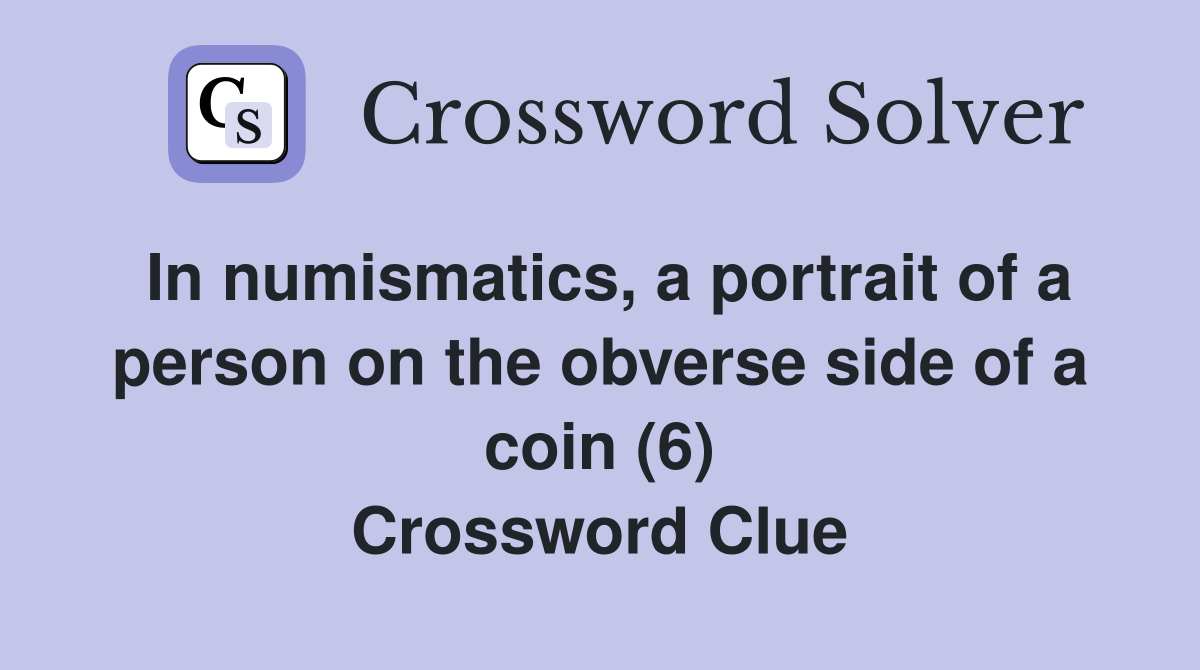 In numismatics, a portrait of a person on the obverse side of a coin (6